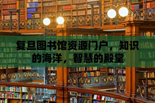 復旦圖書館資源門戶，知識的海洋，智慧的殿堂