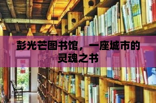 彭光芒圖書館，一座城市的靈魂之書