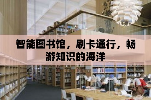 智能圖書館，刷卡通行，暢游知識的海洋