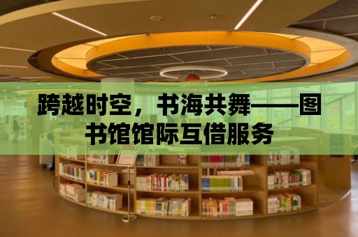 跨越時空，書海共舞——圖書館館際互借服務