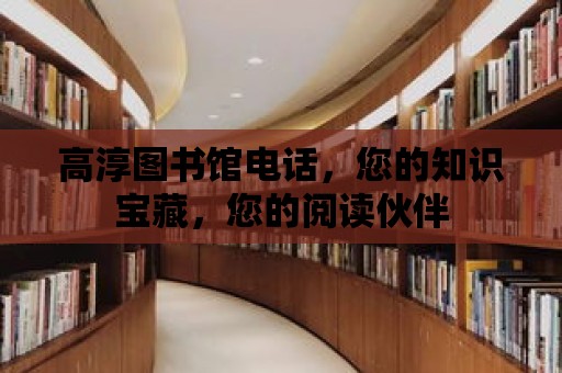 高淳圖書館電話，您的知識(shí)寶藏，您的閱讀伙伴