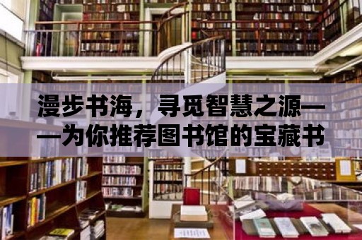 漫步書海，尋覓智慧之源——為你推薦圖書館的寶藏書籍