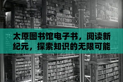 太原圖書館電子書，閱讀新紀(jì)元，探索知識(shí)的無(wú)限可能