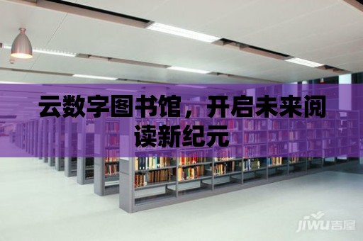 云數字圖書館，開啟未來閱讀新紀元