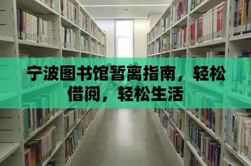 寧波圖書館暫離指南，輕松借閱，輕松生活