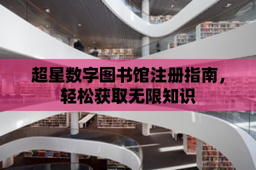 超星數字圖書館注冊指南，輕松獲取無限知識