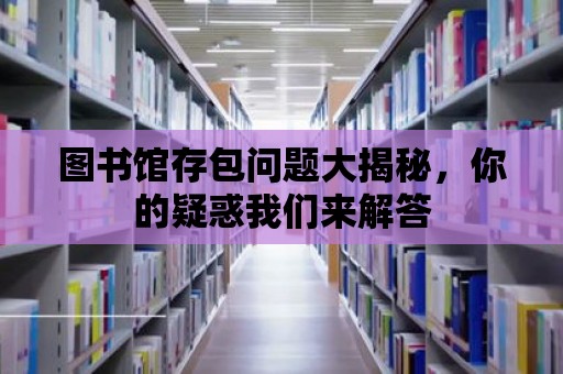 圖書館存包問題大揭秘，你的疑惑我們來解答