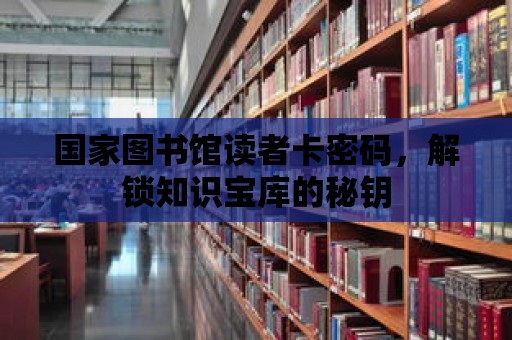 國家圖書館讀者卡密碼，解鎖知識寶庫的秘鑰