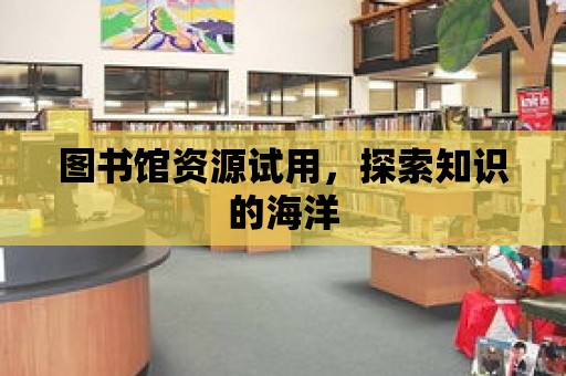 圖書館資源試用，探索知識的海洋