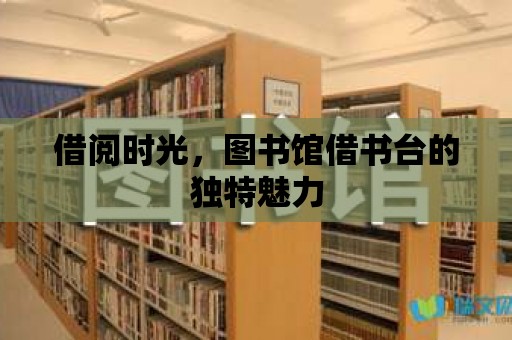 借閱時光，圖書館借書臺的獨特魅力