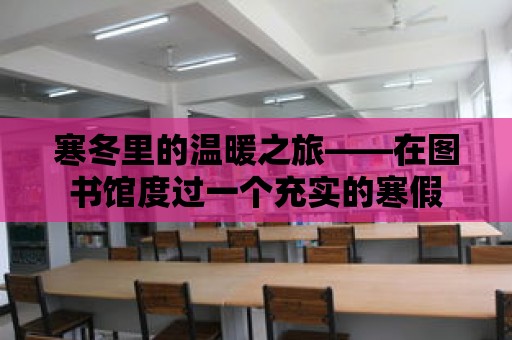 寒冬里的溫暖之旅——在圖書館度過一個充實的寒假