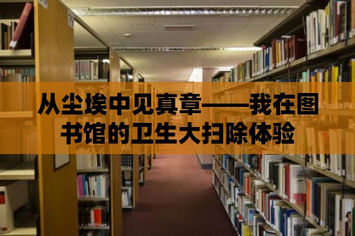 從塵埃中見真章——我在圖書館的衛(wèi)生大掃除體驗(yàn)