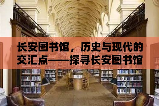 長安圖書館，歷史與現代的交匯點——探尋長安圖書館的地理位置