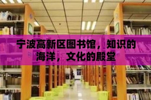 寧波高新區圖書館，知識的海洋，文化的殿堂