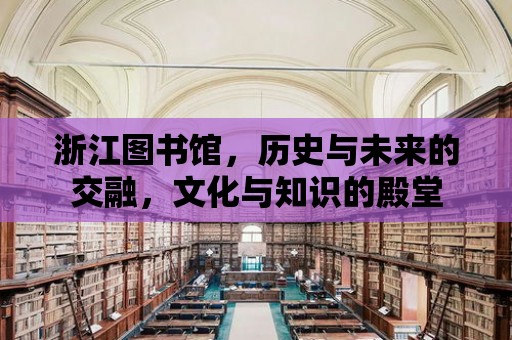 浙江圖書館，歷史與未來的交融，文化與知識的殿堂