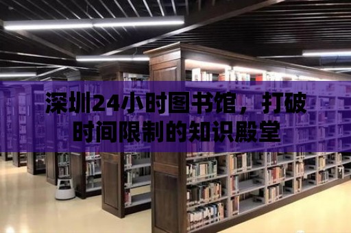 深圳24小時圖書館，打破時間限制的知識殿堂