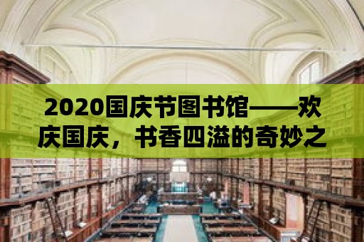 2020國慶節圖書館——歡慶國慶，書香四溢的奇妙之旅