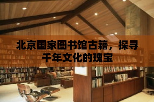 北京國家圖書館古籍，探尋千年文化的瑰寶