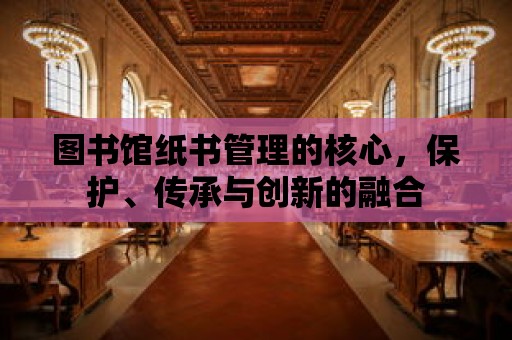 圖書館紙書管理的核心，保護、傳承與創新的融合