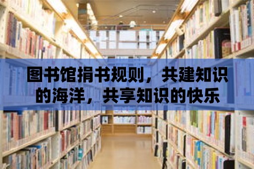 圖書館捐書規(guī)則，共建知識的海洋，共享知識的快樂