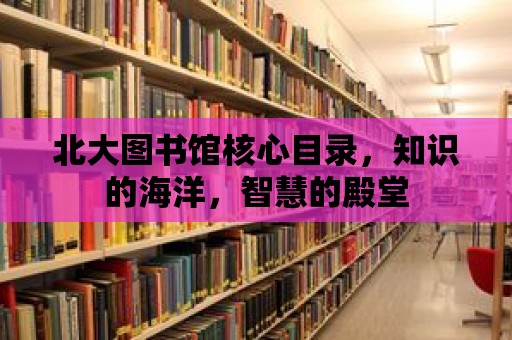 北大圖書館核心目錄，知識的海洋，智慧的殿堂