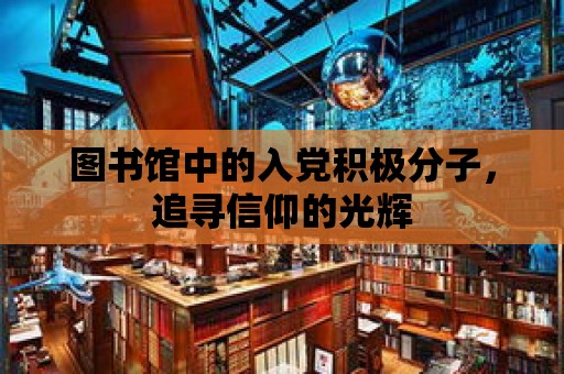 圖書館中的入黨積極分子，追尋信仰的光輝