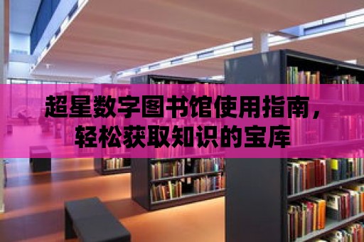 超星數字圖書館使用指南，輕松獲取知識的寶庫