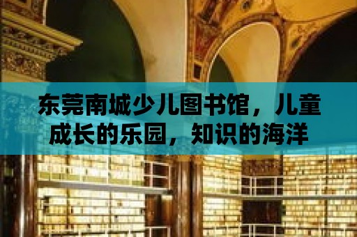 東莞南城少兒圖書館，兒童成長的樂園，知識的海洋