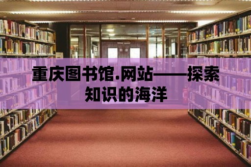 重慶圖書館.網站——探索知識的海洋