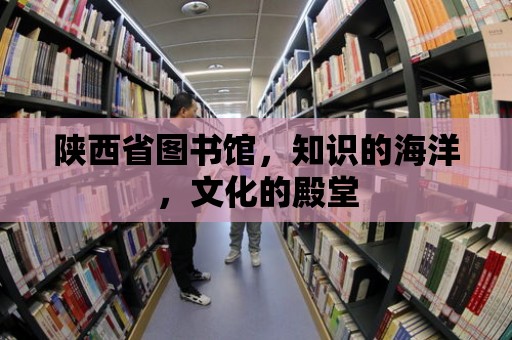 陜西省圖書館，知識的海洋，文化的殿堂