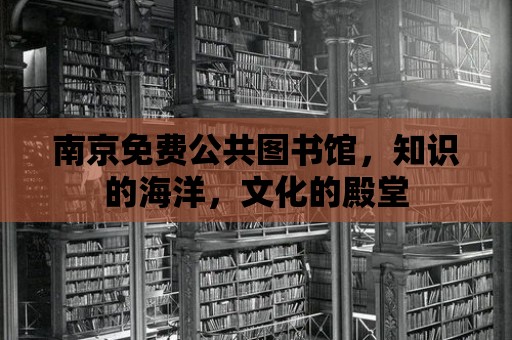 南京免費公共圖書館，知識的海洋，文化的殿堂