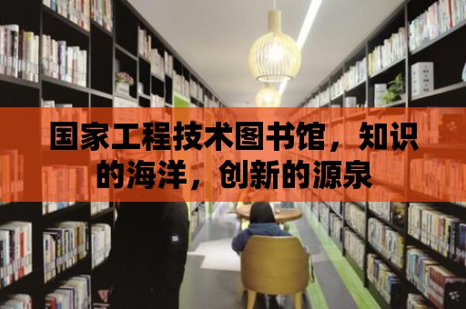 國家工程技術圖書館，知識的海洋，創新的源泉