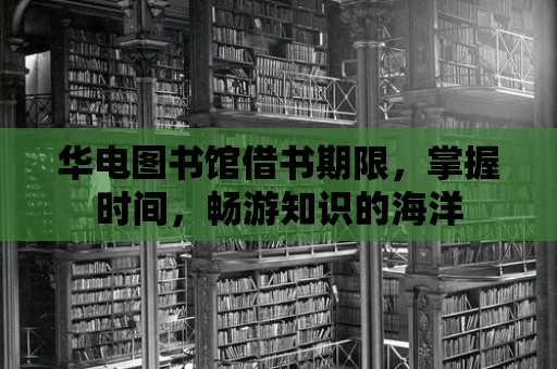 華電圖書館借書期限，掌握時間，暢游知識的海洋