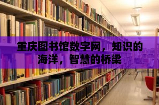 重慶圖書館數字網，知識的海洋，智慧的橋梁