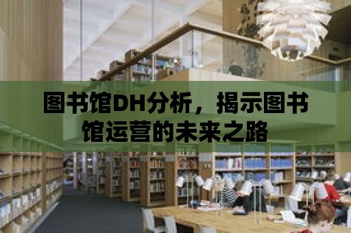 圖書館DH分析，揭示圖書館運營的未來之路