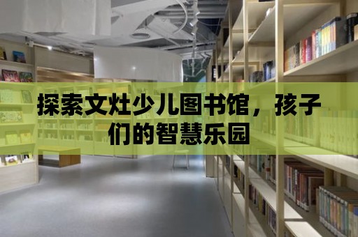 探索文灶少兒圖書館，孩子們的智慧樂園