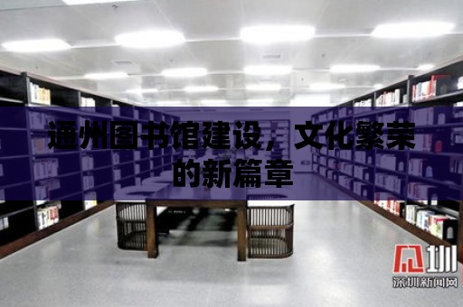 通州圖書館建設(shè)，文化繁榮的新篇章