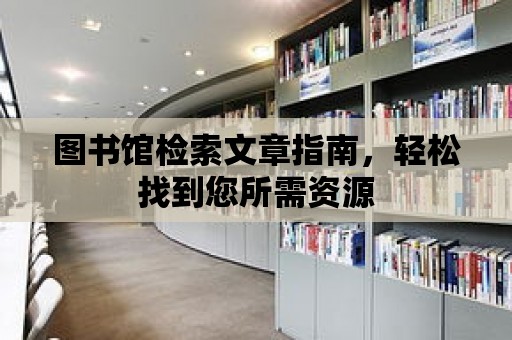 圖書館檢索文章指南，輕松找到您所需資源