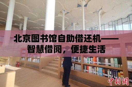 北京圖書館自助借還機(jī)——智慧借閱，便捷生活