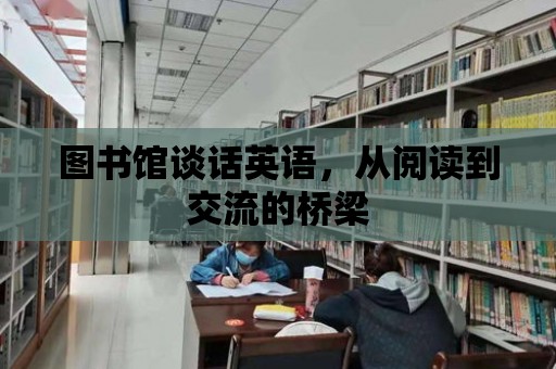 圖書館談話英語，從閱讀到交流的橋梁