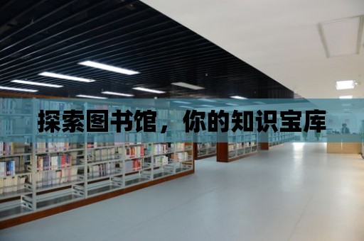 探索圖書館，你的知識寶庫