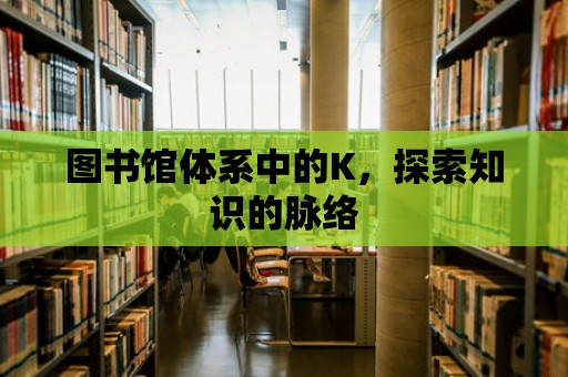 圖書館體系中的K，探索知識的脈絡