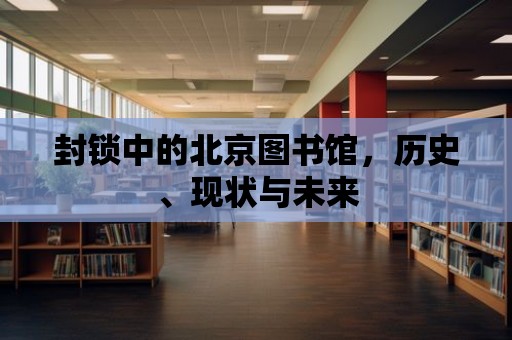 封鎖中的北京圖書館，歷史、現狀與未來