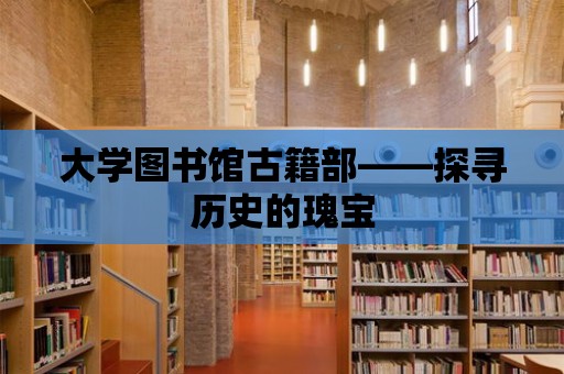 大學(xué)圖書館古籍部——探尋歷史的瑰寶