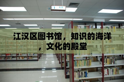 江漢區(qū)圖書館，知識的海洋，文化的殿堂