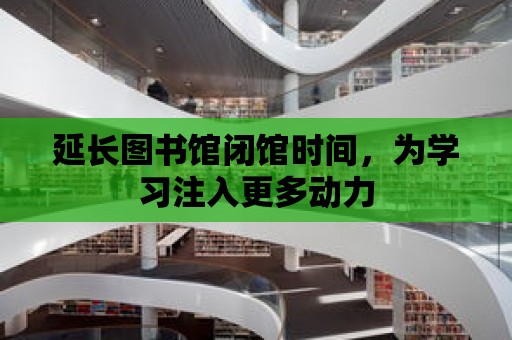 延長圖書館閉館時間，為學習注入更多動力