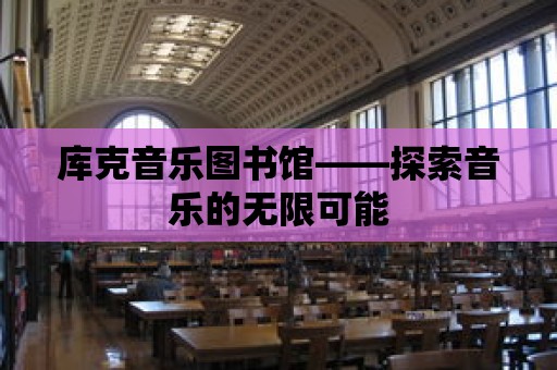 庫克音樂圖書館——探索音樂的無限可能