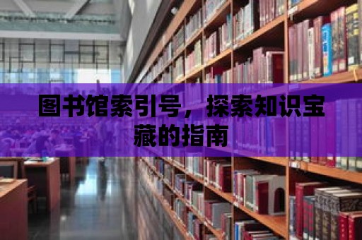 圖書館索引號，探索知識寶藏的指南