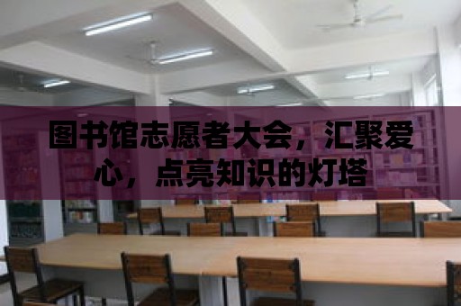 圖書館志愿者大會，匯聚愛心，點(diǎn)亮知識的燈塔