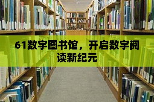 61數字圖書館，開啟數字閱讀新紀元